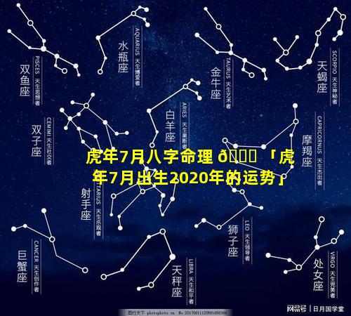 虎年7月八字命理 🐋 「虎年7月出生2020年的运势」